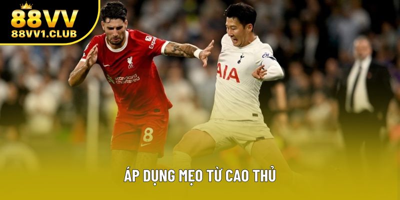 Áp dụng mẹo từ cao thủ