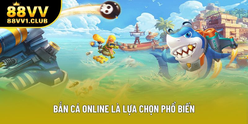 Bắn cá online là lựa chọn phổ biến Bắn cá online là lựa chọn phổ biến