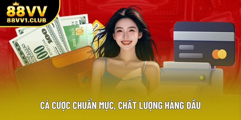 Cá cược chuẩn mực, chất lượng hàng đầu