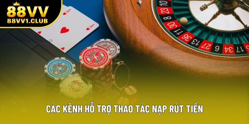 Các kênh hỗ trợ thao tác nạp rút tiền