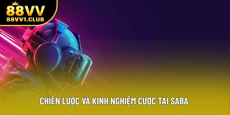 Chiến lược và kinh nghiệm cược tại SABA 