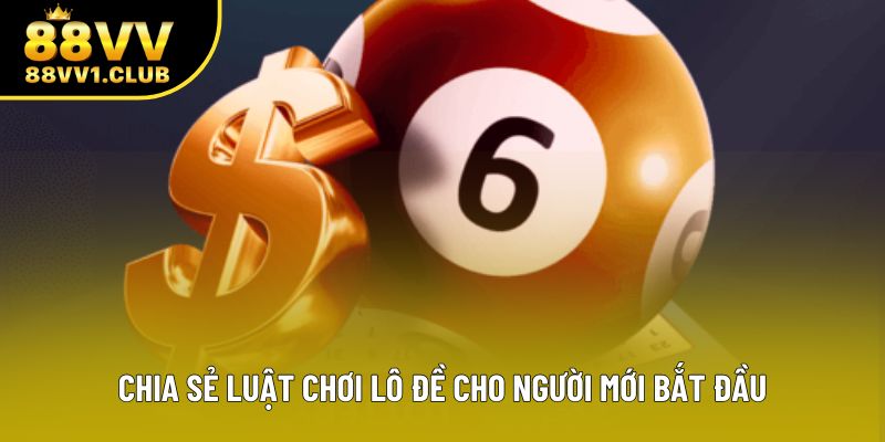 Chia sẻ luật chơi lô đề cho người mới bắt đầu
