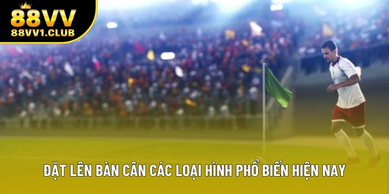 Đặt lên bàn cân các loại hình phổ biến hiện nay
