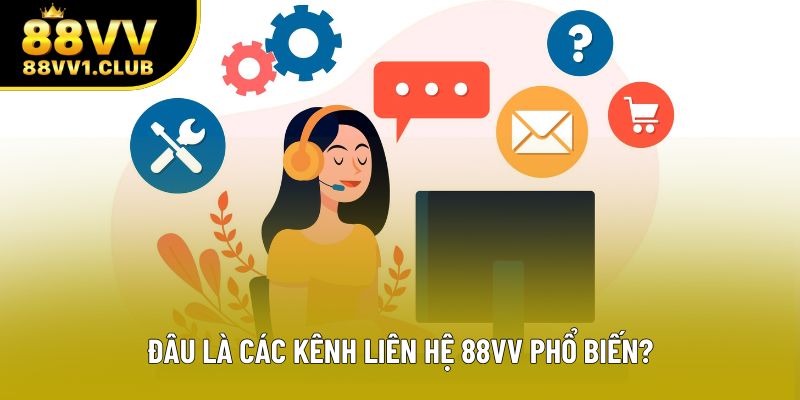 Đâu là các kênh liên hệ 88VV phổ biến? Đâu là các kênh liên hệ 88VV phổ biến?