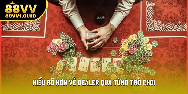 Hiểu rõ hơn về dealer qua từng trò chơi