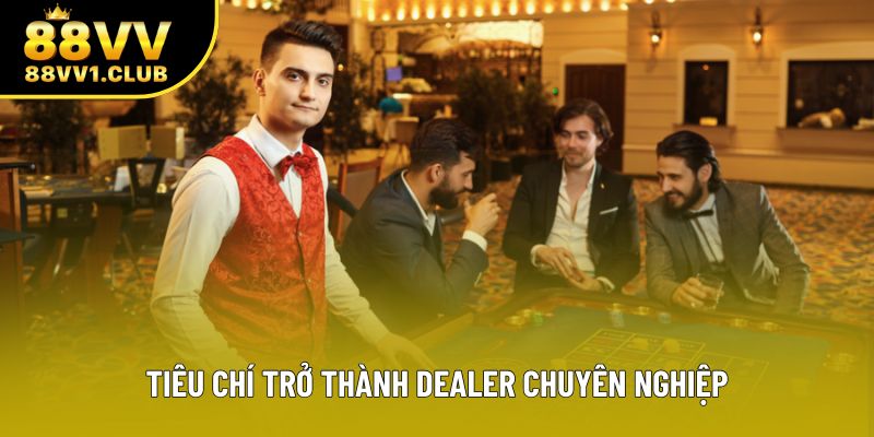 Tiêu chí trở thành dealer chuyên nghiệp