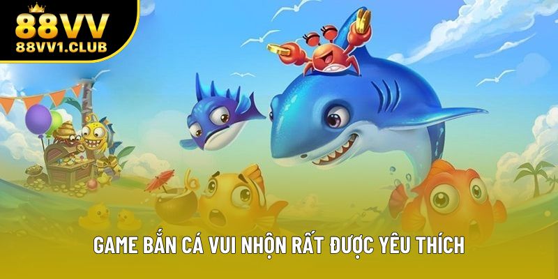 Game bắn cá vui nhộn rất được yêu thích