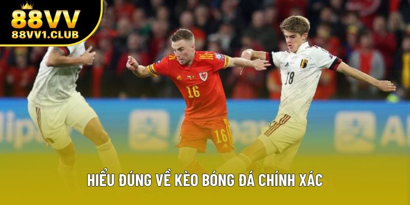 Hiểu đúng về kèo bóng đá chính xác