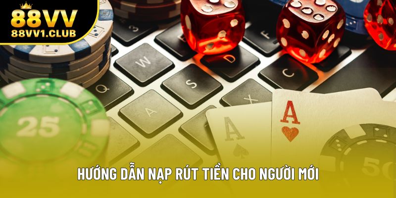 Hướng dẫn nạp rút tiền cho người mới
