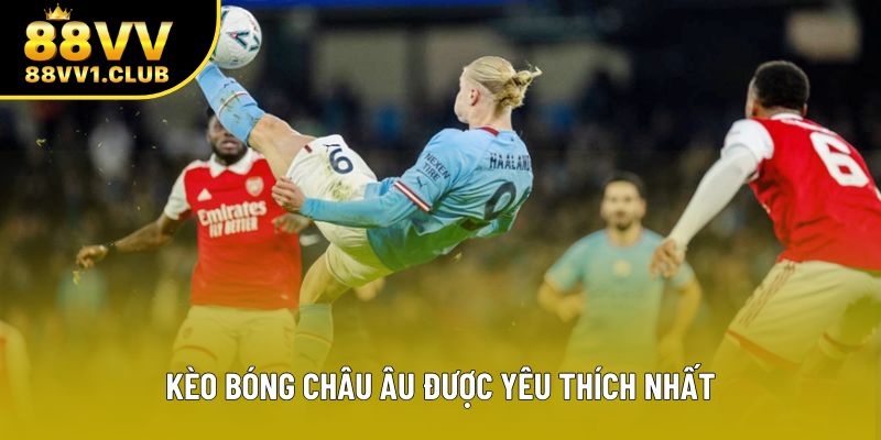 Kèo bóng châu Âu được yêu thích nhất