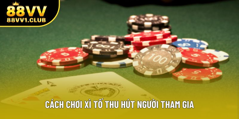 Cách chơi xì tố thu hút người tham gia