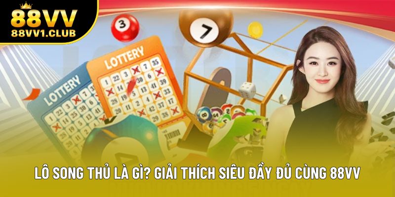 Lô Song Thủ Là Gì? Giải Thích Siêu Đầy Đủ Cùng 88VV