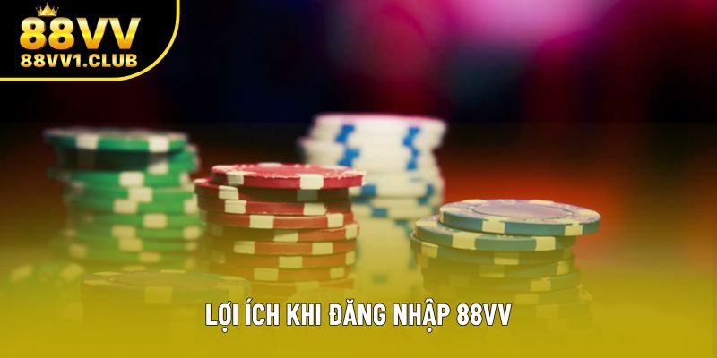 Lợi ích khi đăng nhập 88VV Lợi ích khi đăng nhập 88VV