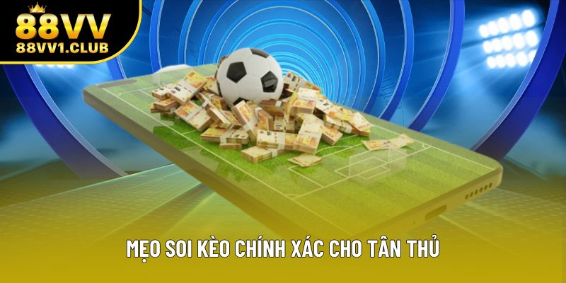 Mẹo soi kèo chính xác cho tân thủ