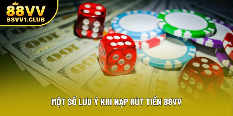 Một số lưu ý khi nạp rút tiền 88VV