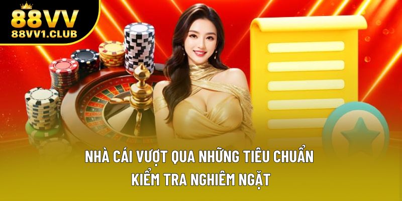 Nhà cái vượt qua những tiêu chuẩn kiểm tra nghiêm ngặt