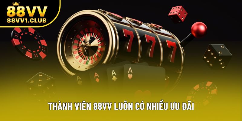 Thành viên 88VV luôn có nhiều ưu đãi