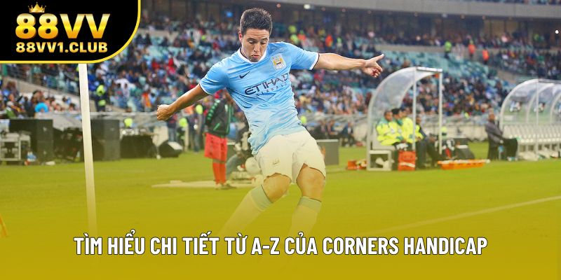 Tìm hiểu chi tiết từ A-Z của Corners Handicap
