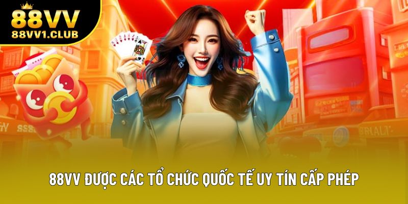 88VV được các tổ chức quốc tế uy tín cấp phép