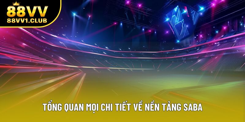 Tổng quan mọi chi tiết về nền tảng SABA