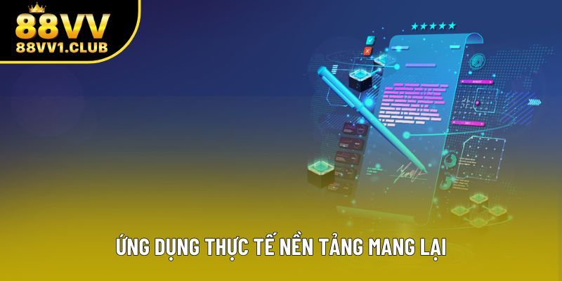 Ứng dụng thực tế nền tảng mang lại